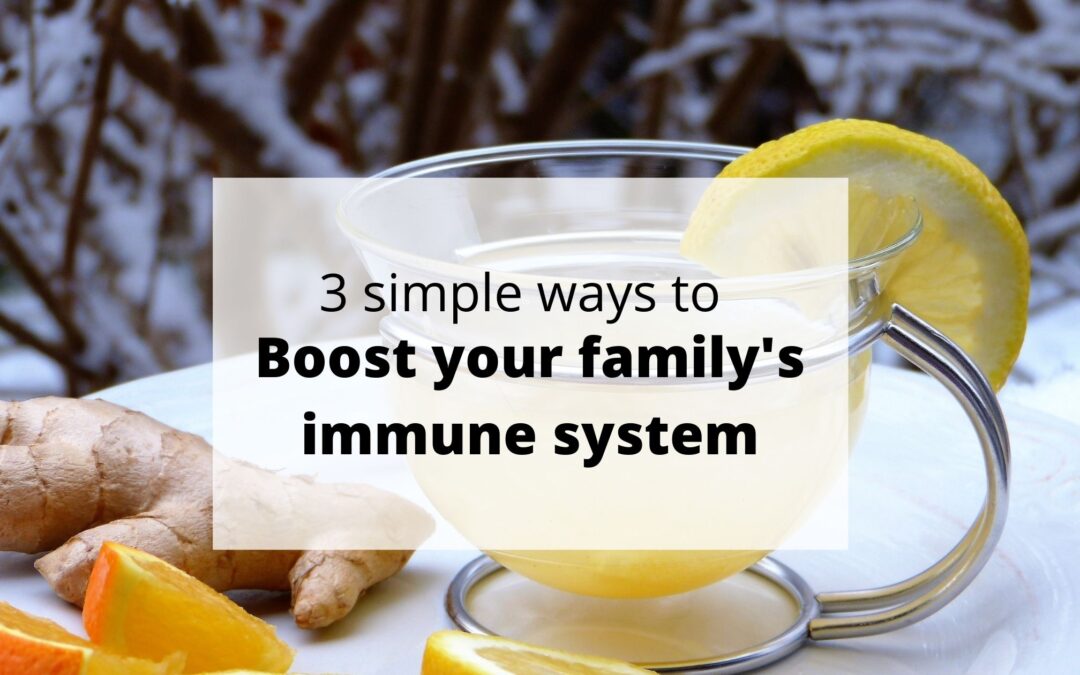 Boost Your Family's immune system in 3 easy ways. Part 1