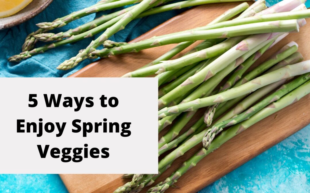 5 Ways To Enjoy Spring Vegetables