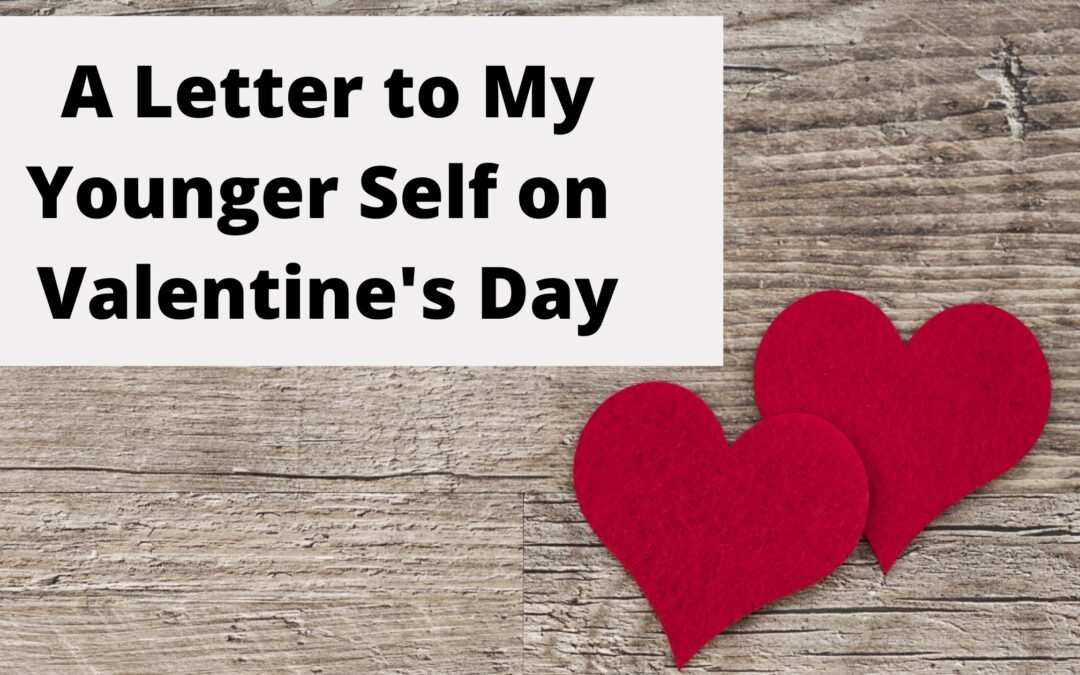 A Letter To My Younger Self This Valentine’s Day