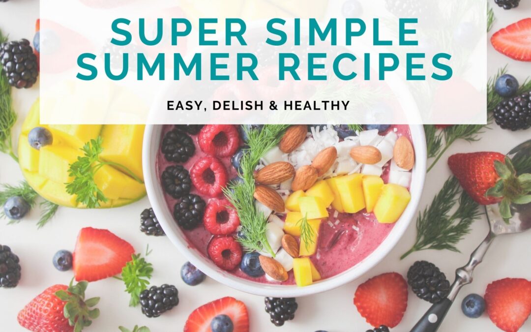 Simple Summer Recipes To Keep You Healthy!